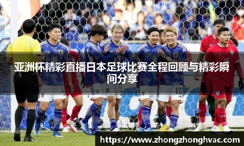 亚洲杯精彩直播日本足球比赛全程回顾与精彩瞬间分享