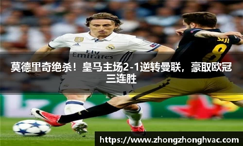 莫德里奇绝杀！皇马主场2-1逆转曼联，豪取欧冠三连胜